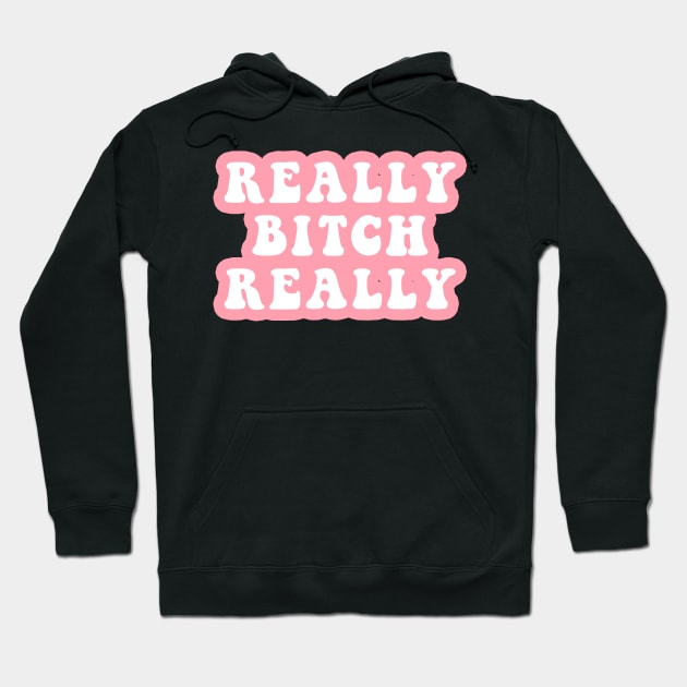 Really Bitch Really Hoodie by CityNoir